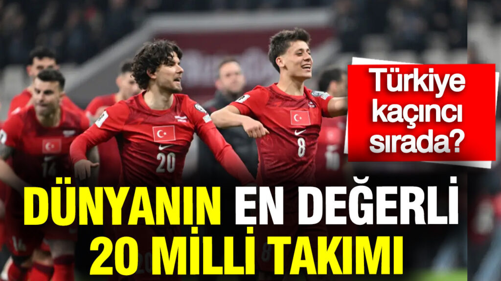 Türkiye, Dünyanın En Değerli Milli Takımları Listesinde Kaçıncı Sırada?